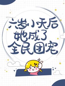 六岁小天后她成了全民团宠苏绵老太太男孩苏纯小说无广告_六岁小天后她成了全民团宠最新免费