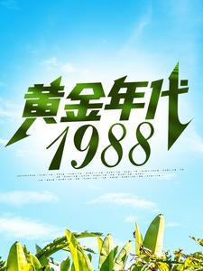 黄金年代1988钟援朝何秀灵最新免费_黄金年代1988全文阅读