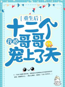 重生后，我被十二个哥哥宠上了天林老爷子娇娇冯氏刘氏最新全本小说_重生后，我被十二个哥哥宠上了天无弹窗大结局