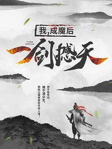 全文小说《我，成魔后，一剑撼天》小说_(主角是王腾莫湘莫山莫天)我，成魔后，一剑撼天最新全本小说