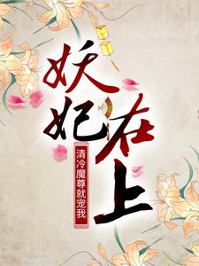 妖妃在上：清冷魔尊就宠我穆云霓穆婷婷南宫浩碧青小说全文阅读_妖妃在上：清冷魔尊就宠我最新免费