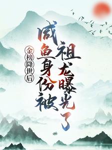 金榜降世后，咸鱼身份被祖龙曝光了嬴政扶苏赢云蒙恬小说无广告_金榜降世后，咸鱼身份被祖龙曝光了免费阅读