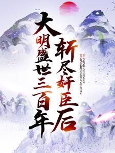 无删减《斩尽奸臣后，大明盛世三百年》小说_(主角是崇祯叶轩王承恩方正化)斩尽奸臣后，大明盛世三百年小说无弹窗