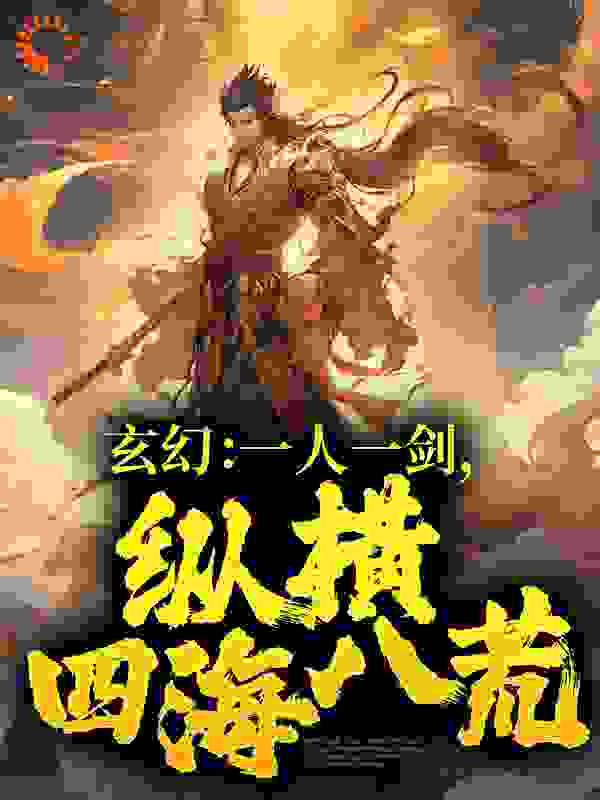 全文免费玄幻：一人一剑，纵横四海八荒陈胜天牧鸿陈业康陈泰安_玄幻：一人一剑，纵横四海八荒(陈胜天牧鸿陈业康陈泰安)全本小说