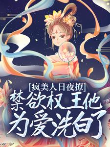 疯美人日夜撩，禁欲权王他为爱洗白了王爷叶鸾萧驰湛定北王最新小说_疯美人日夜撩，禁欲权王他为爱洗白了全本免费阅读