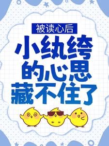 被读心后，小纨绔的心思藏不住了唐可意秦致晏韩丘丘全文阅读_被读心后，小纨绔的心思藏不住了小说全本章节