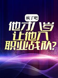 疯了吧，他才八岁你让他入职业战队？猫神云铮马可波罗百里小说免费阅读_疯了吧，他才八岁你让他入职业战队？小说全文阅读