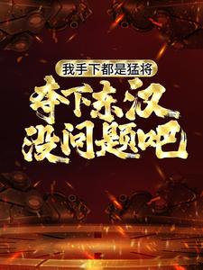 我手下都是猛将，夺下东汉没问题吧刘宏宋氏刘晋全文小说_我手下都是猛将，夺下东汉没问题吧小说免费阅读全文