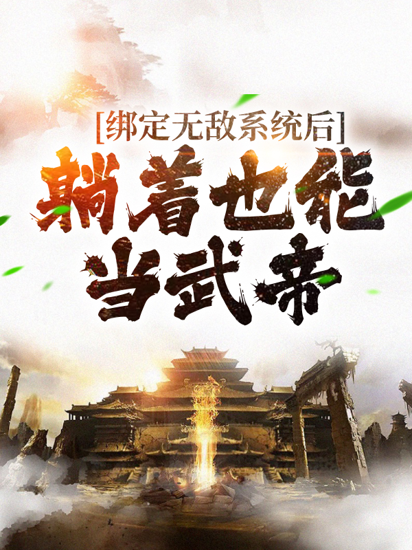 绑定无敌系统后，躺着也能当武帝叶青云李墨阳姬凝霜风清扬全本免费阅读_绑定无敌系统后，躺着也能当武帝全本章节阅读