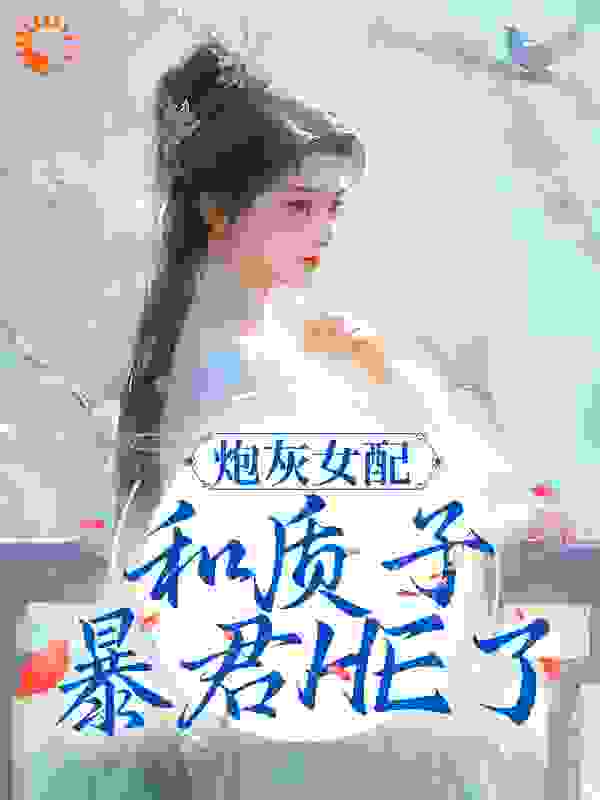 必看小说《炮灰女配和质子暴君HE了》小说_(主角是慕令仪景云州慕玉婉映雪)炮灰女配和质子暴君HE了小说无广告