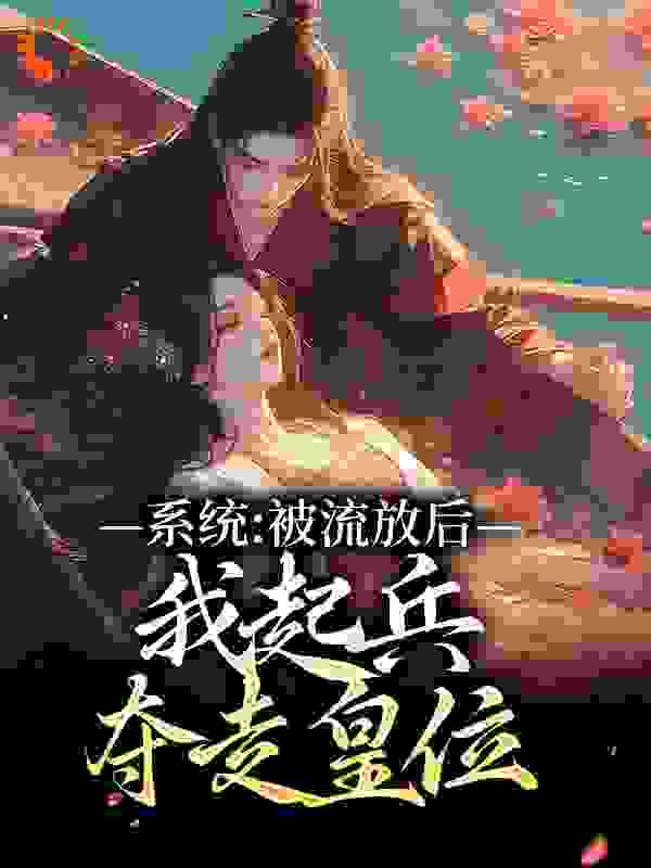 免费小说《系统：被流放后，我起兵夺走皇位》小说_(主角是萧国良萧云湛林怡然李怡然)系统：被流放后，我起兵夺走皇位最新免费