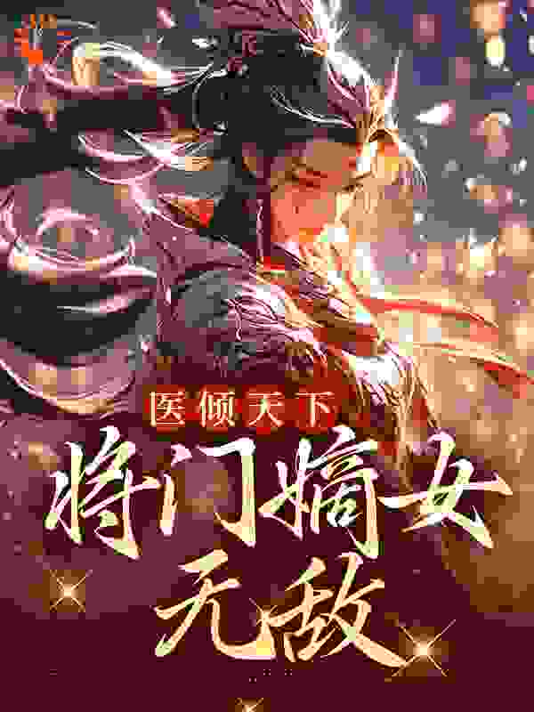 在线阅读医倾天下：将门嫡女无敌_医倾天下：将门嫡女无敌(沐昭昭宁宴清沐战四皇子)小说免费阅读