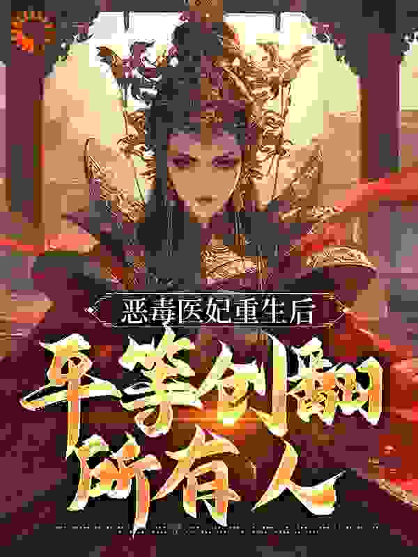 热门小说恶毒医妃重生后，平等创翻所有人谢晚棠凌北辰秦嬷嬷五小姐_恶毒医妃重生后，平等创翻所有人(谢晚棠凌北辰秦嬷嬷五小姐)免费全本阅读