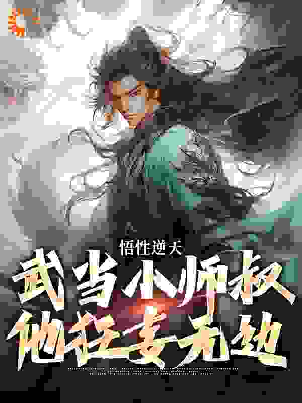 全文小说《悟性逆天，武当小师叔他狂妄无边》小说_(主角是莫攸张三丰宋青书张翠山)悟性逆天，武当小师叔他狂妄无边全本小说