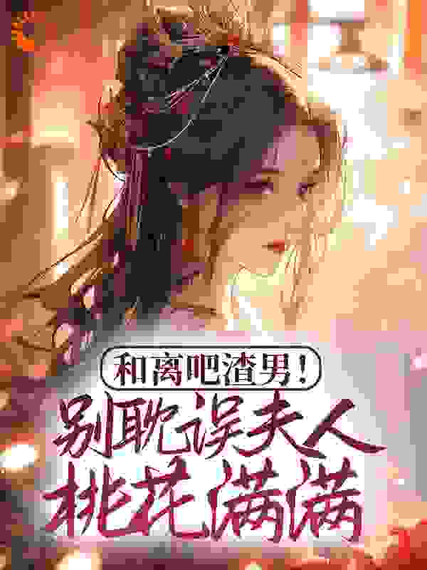 无广告小说《和离吧渣男！别耽误夫人桃花满满》小说_(主角是谭翡钰陈书远雯月赵慧文)和离吧渣男！别耽误夫人桃花满满免费阅读