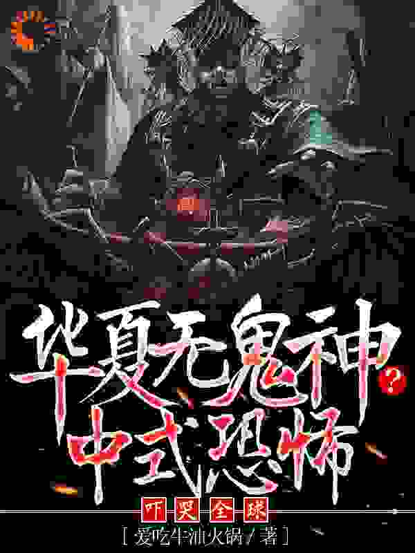 全文小说《华夏无鬼神？中式恐怖吓哭全球》小说_(主角是白浪李老约翰梁启明)华夏无鬼神？中式恐怖吓哭全球免费阅读