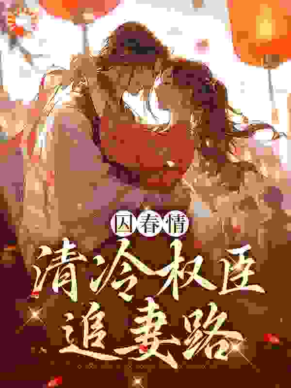 全文免费《囚春情：清冷权臣追妻路》小说_(主角是裴景之苏倾倾方小翠)囚春情：清冷权臣追妻路小说阅读