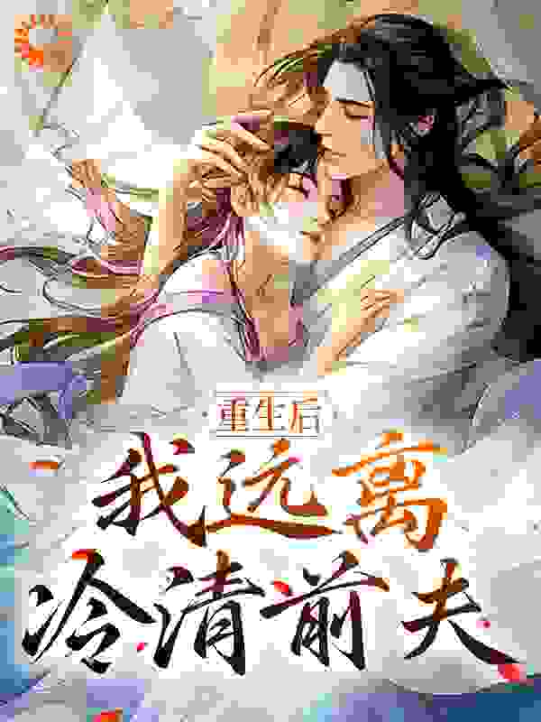 无删减《重生后，我远离冷清前夫》小说_(主角是裴承璟许意晚姜云禾)重生后，我远离冷清前夫全本小说