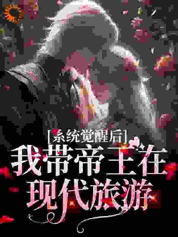 推荐《系统觉醒后，我带帝王在现代旅游》小说_(主角是宋灵音嬴政李斯刘彻)系统觉醒后，我带帝王在现代旅游小说无广告