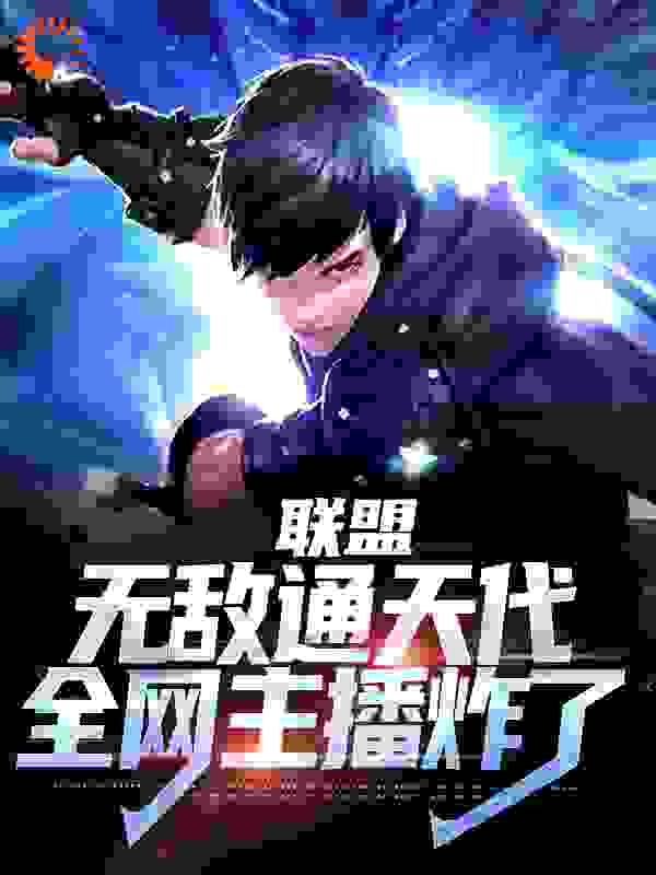 大结局《联盟：无敌通天代，全网主播炸了》小说_(主角是叶秋Autumn阿布Deft)联盟：无敌通天代，全网主播炸了小说全文免费阅读