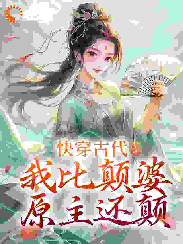 全本免费《快穿古代，我比颠婆原主还颠》小说_(主角是乔九缨乔远征霍洵乔明德)快穿古代，我比颠婆原主还颠免费小说