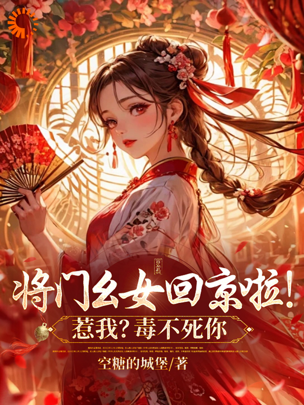 全本将门幺女回京啦！惹我？毒不死你谢唯瑶叶灵儿柳氏李嬷嬷_将门幺女回京啦！惹我？毒不死你(谢唯瑶叶灵儿柳氏李嬷嬷)全本章节阅读