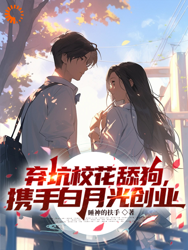 弃坑校花舔狗，携手白月光创业_睡神的扶手_陆铮苏倩歆夏无双陆广辉_最新章节