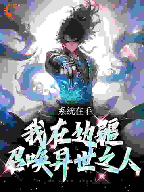 抖音热门系统在手，我在边疆召唤异世之人秦君雨化田李云义_系统在手，我在边疆召唤异世之人(秦君雨化田李云义)全本小说