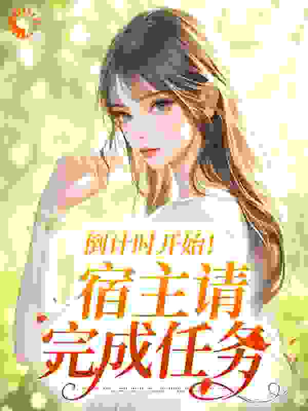 推荐《倒计时开始！宿主请完成任务》小说_(主角是颜浅浅)倒计时开始！宿主请完成任务全文阅读