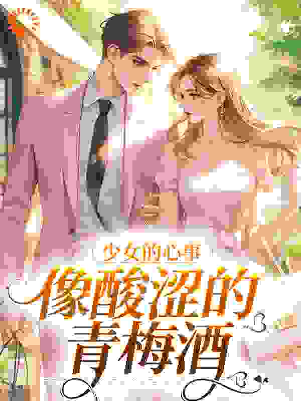 在线阅读少女的心事，像酸涩的青梅酒荼靡梨棠陆沉吴新宇_少女的心事，像酸涩的青梅酒(荼靡梨棠陆沉吴新宇)小说最新章节