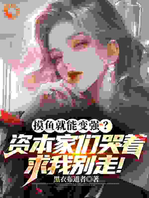 必读小说摸鱼变强？资本家们哭着求我别走林逸宋小竹_摸鱼变强？资本家们哭着求我别走(林逸宋小竹)最新免费