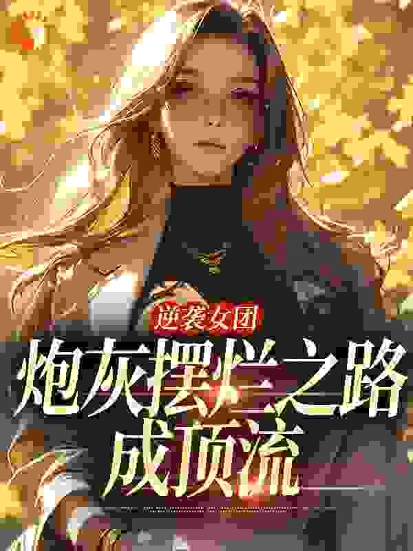 必看小说《逆袭女团：炮灰摆烂之路成顶流》小说_(主角是林惜林暮烟季书临林父)逆袭女团：炮灰摆烂之路成顶流全本小说