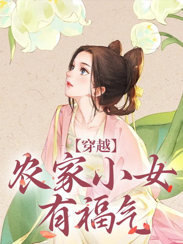 精选小说穿越：农家小女有福气江孜江源江母江谌_穿越：农家小女有福气(江孜江源江母江谌)小说无弹窗