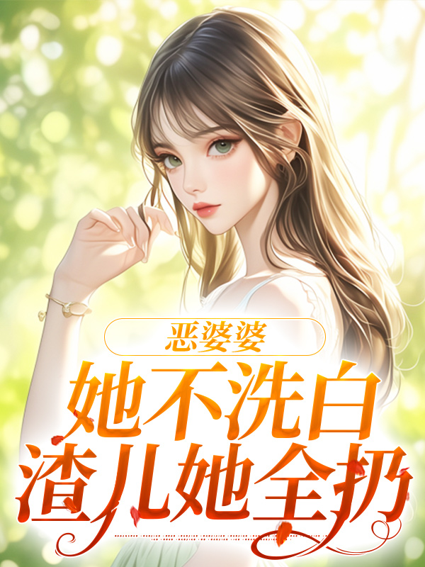 免费小说《恶婆婆她不洗白，渣儿她全扔》小说_(主角是夏老太陈向东陈向南文英)恶婆婆她不洗白，渣儿她全扔小说全本章节