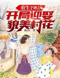 重生1981：开局迎娶貌美村花陈飞柳叶儿李雪柳根生最新章节_重生1981：开局迎娶貌美村花免费全本阅读