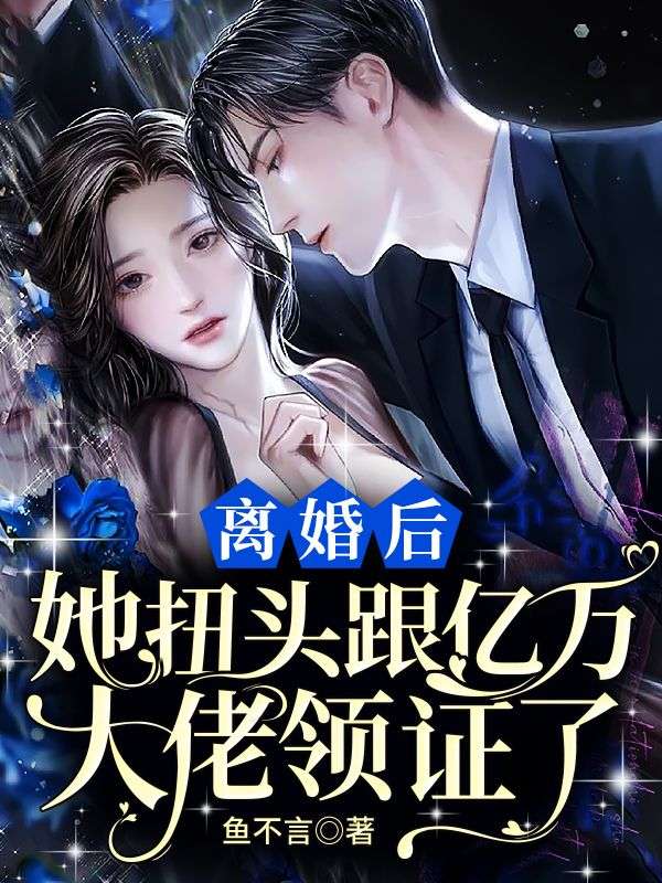 抖音热门《离婚后：她扭头跟亿万大佬领证了》小说_(主角是江鱼裴言川宋安娜秦政)离婚后：她扭头跟亿万大佬领证了最新小说