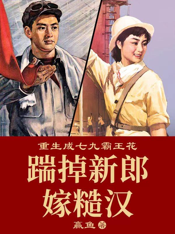 全文小说《重生成七九霸王花：踹掉新郎嫁糙汉》小说_(主角是赵思甜叶建军王大成宋英)重生成七九霸王花：踹掉新郎嫁糙汉全文阅读