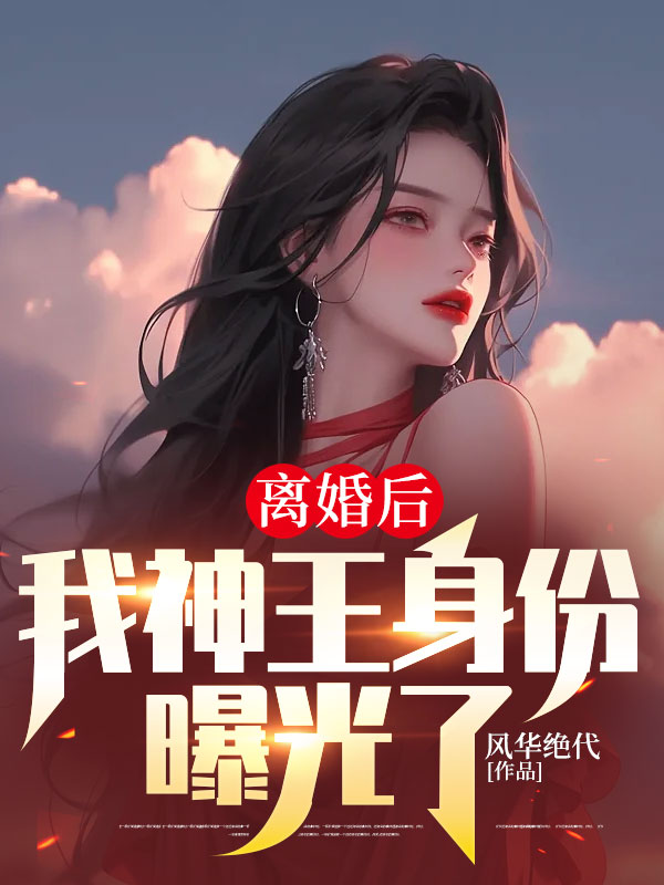 离婚后，我神王身份曝光了唐若雪叶辰李琳秦龙小说无广告_离婚后，我神王身份曝光了无弹窗大结局