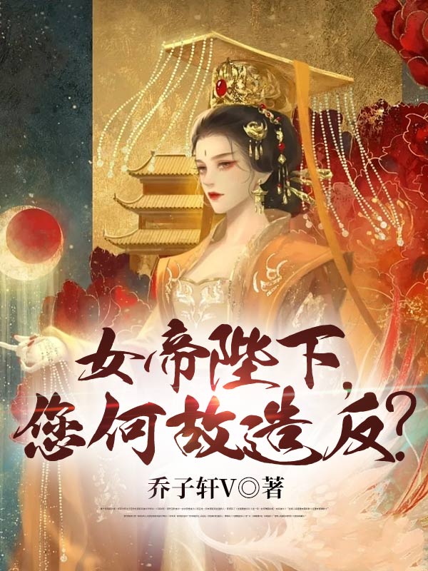 女帝陛下，您何故造反？苏辰李贤张虎桃儿无弹窗大结局_女帝陛下，您何故造反？全文阅读