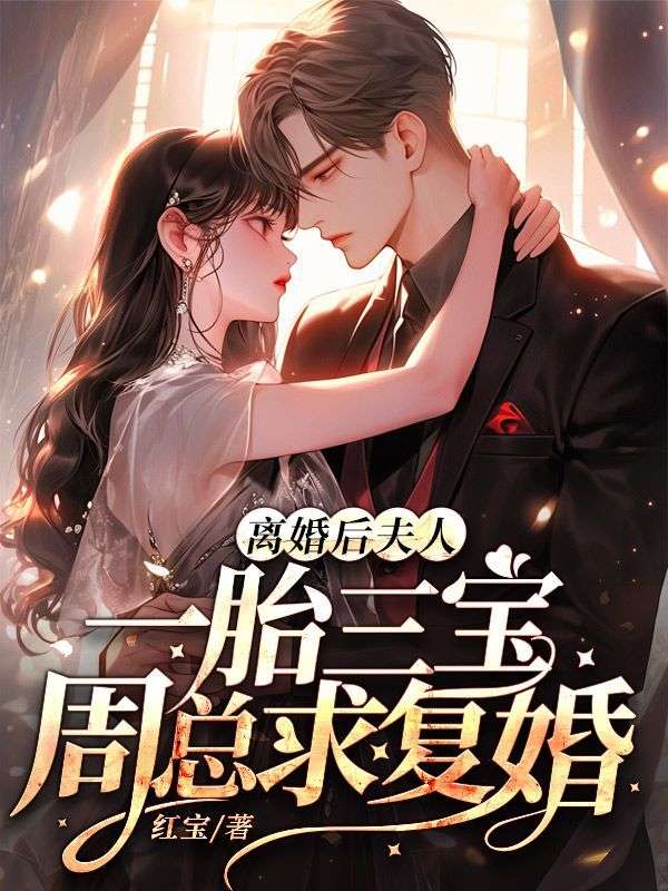 无删减《离婚后，夫人一胎三宝周总求复婚》小说_(主角是程知微周霖白珠珠许甜)离婚后，夫人一胎三宝周总求复婚最新免费