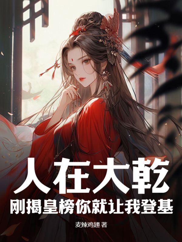 人在大乾，刚揭皇榜你就让我登基？姬皇后乾太祖乾平乾邵最新小说_人在大乾，刚揭皇榜你就让我登基？免费全本阅读