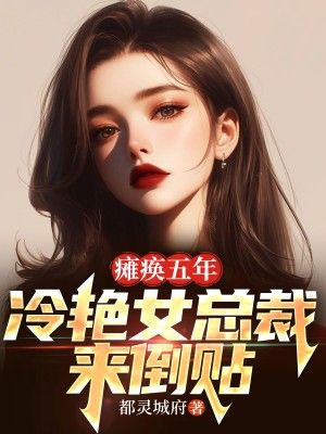 瘫痪五年：冷艳女总裁来倒贴江玄林婉茹叶辰方玄全文小说_瘫痪五年：冷艳女总裁来倒贴小说无广告