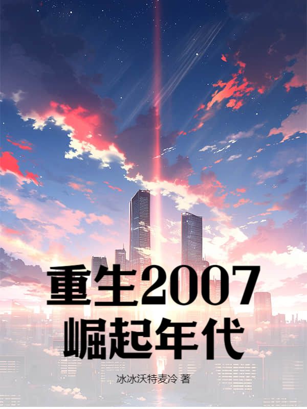 重生2007：崛起年代陈尧林予曦小说无广告_重生2007：崛起年代最新免费