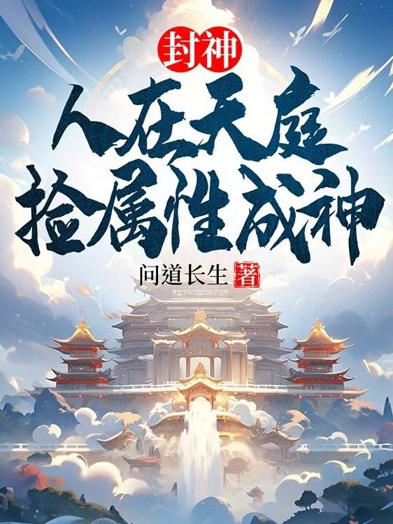 封神：人在天庭，捡属性成神林长青昊天小说无弹窗_封神：人在天庭，捡属性成神小说全本章节